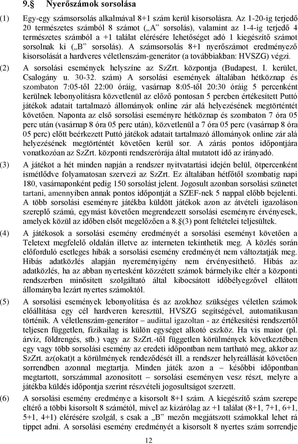 sorsolás). A számsorsolás 8+1 nyerőszámot eredményező kisorsolását a hardveres véletlenszám-generátor (a továbbiakban: HVSZG) végzi. (2) A sorsolási események helyszíne az SzZrt.