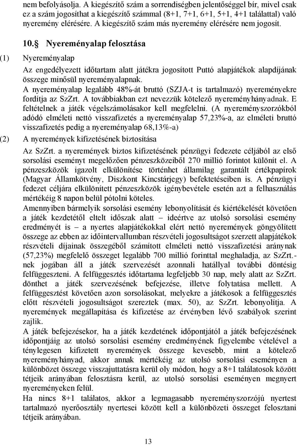 Nyereményalap felosztása (1) Nyereményalap Az engedélyezett időtartam alatt játékra jogosított Puttó alapjátékok alapdíjának összege minősül nyereményalapnak.