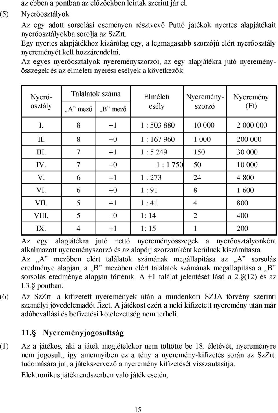 Az egyes nyerőosztályok nyereményszorzói, az egy alapjátékra jutó nyereményösszegek és az elméleti nyerési esélyek a következők: Nyerőosztály Találatok száma A mező B mező Elméleti esély