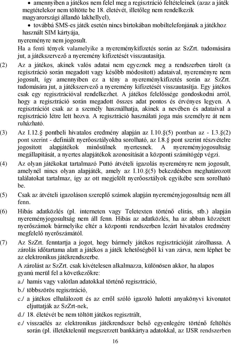 Ha a fenti tények valamelyike a nyereménykifizetés során az SzZrt. tudomására jut, a játékszervező a nyeremény kifizetését visszautasítja.