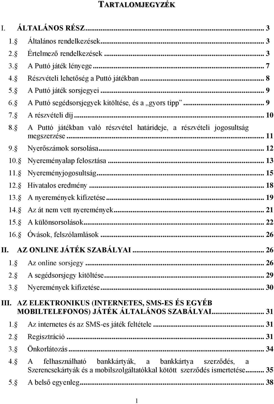 .. 11 9. Nyerőszámok sorsolása... 12 10. Nyereményalap felosztása... 13 11. Nyereményjogosultság... 15 12. Hivatalos eredmény... 18 13. A nyeremények kifizetése... 19 14. Az át nem vett nyeremények.