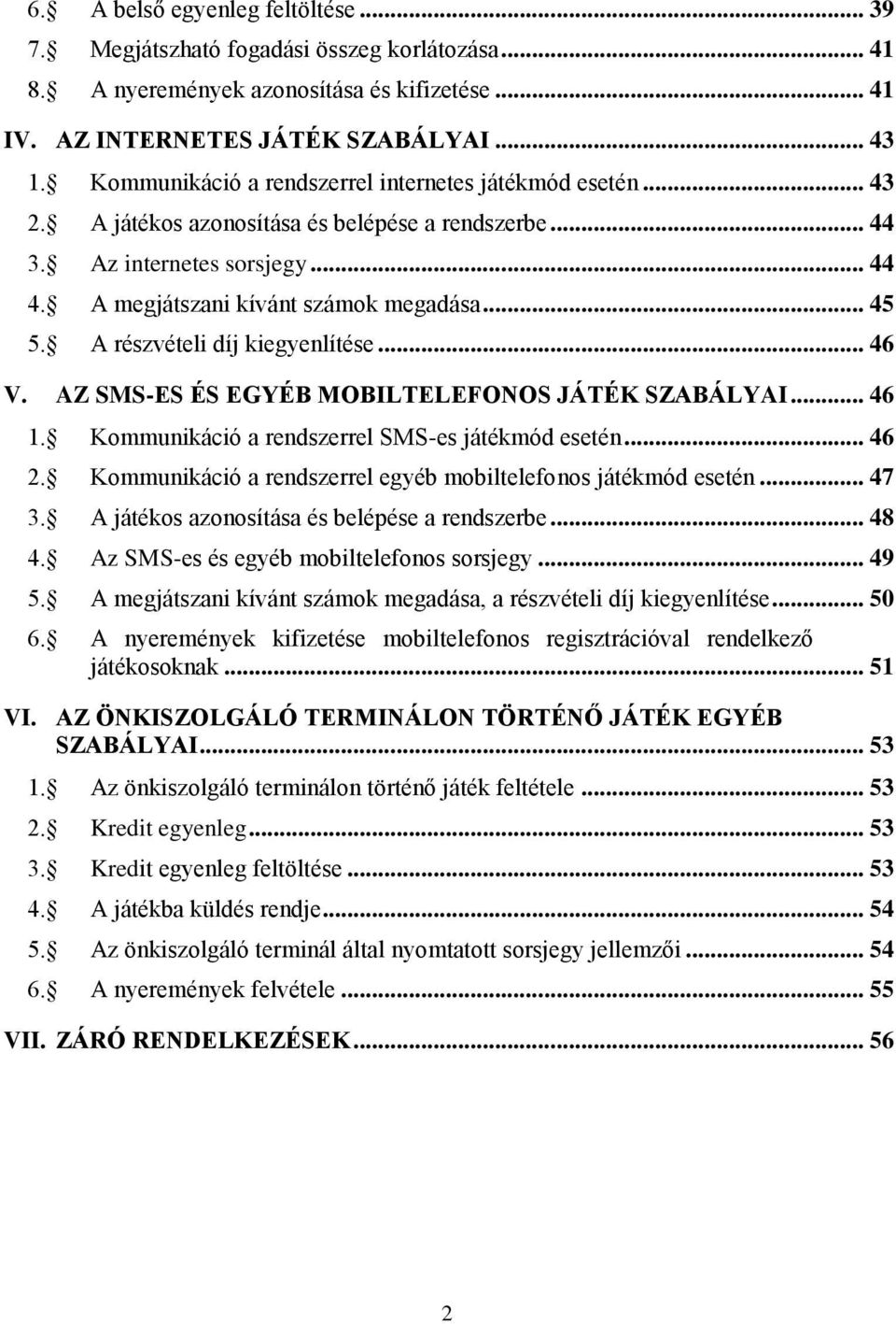 A részvételi díj kiegyenlítése... 46 V. AZ SMS-ES ÉS EGYÉB MOBILTELEFONOS JÁTÉK SZABÁLYAI... 46 1. Kommunikáció a rendszerrel SMS-es játékmód esetén... 46 2.