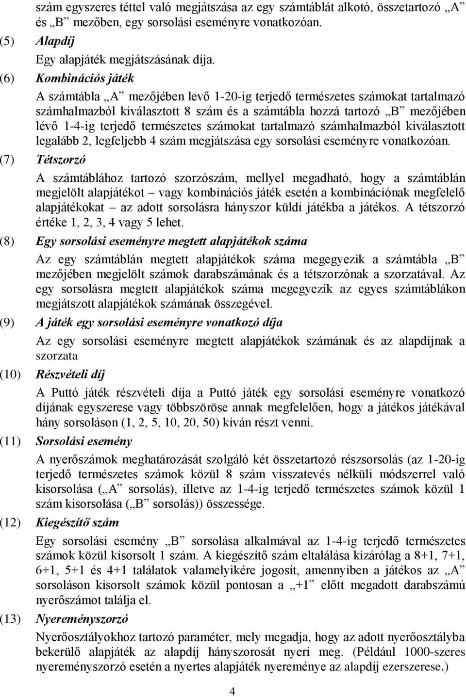 természetes számokat tartalmazó számhalmazból kiválasztott legalább 2, legfeljebb 4 szám megjátszása egy sorsolási eseményre vonatkozóan.