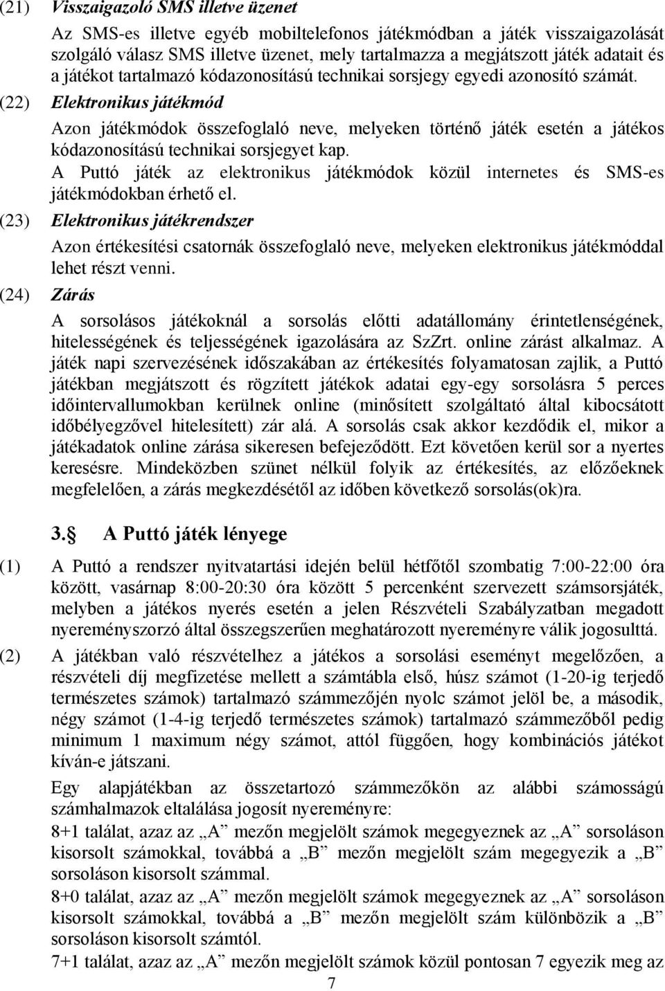 (22) Elektronikus játékmód Azon játékmódok összefoglaló neve, melyeken történő játék esetén a játékos kódazonosítású technikai sorsjegyet kap.