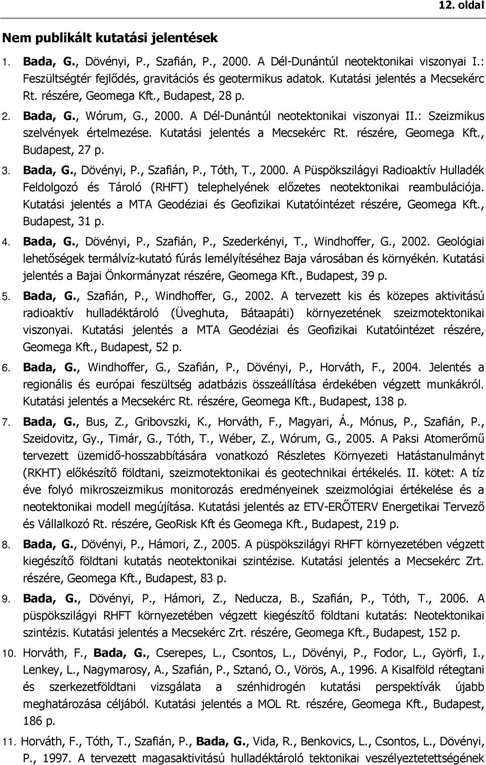 Kutatási jelentés a Mecsekérc Rt. részére, Geomega Kft., Budapest, 27 p. 3. Bada, G., Dövényi, P., Szafián, P., Tóth, T., 2000.