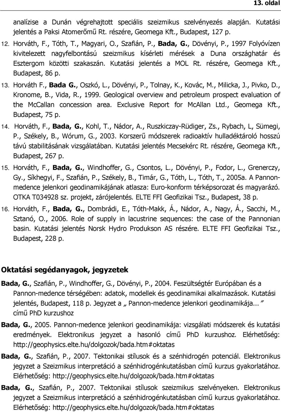 Kutatási jelentés a MOL Rt. részére, Geomega Kft., Budapest, 86 p. 13. Horváth F., Bada G., Oszkó, L., Dövényi, P., Tolnay, K., Kovác, M., Milicka, J., Pivko, D., Kronome, B., Vida, R., 1999.