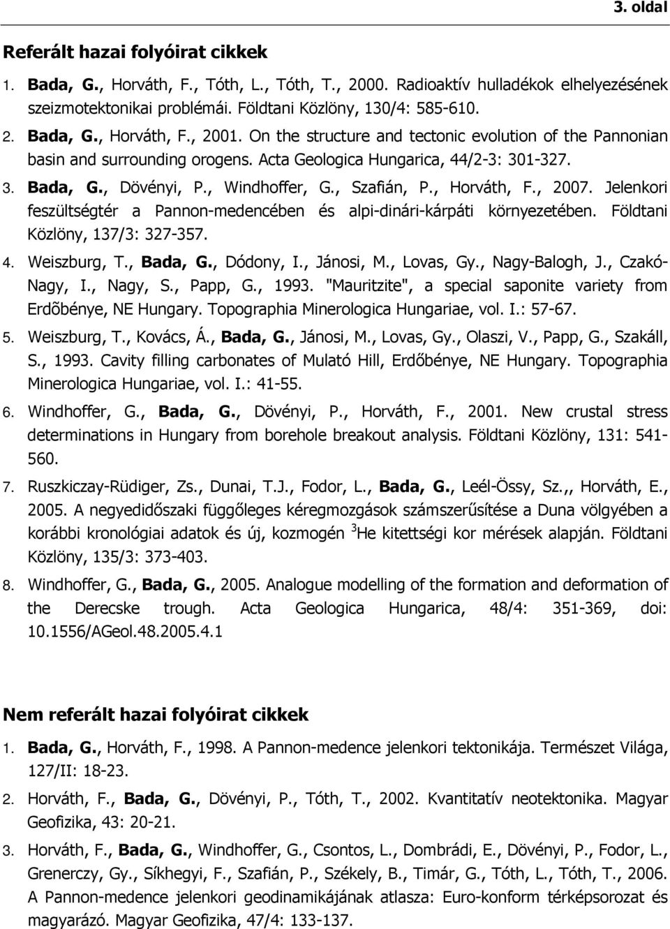 , 2007. Jelenkori feszültségtér a Pannon-medencében és alpi-dinári-kárpáti környezetében. Földtani Közlöny, 137/3: 327-357. 4. Weiszburg, T., Bada, G., Dódony, I., Jánosi, M., Lovas, Gy.