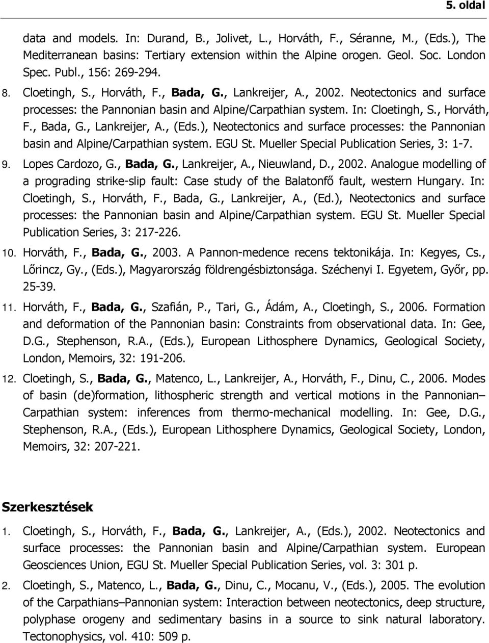 ), Neotectonics and surface processes: the Pannonian basin and Alpine/Carpathian system. EGU St. Mueller Special Publication Series, 3: 1-7. 9. Lopes Cardozo, G., Bada, G., Lankreijer, A.