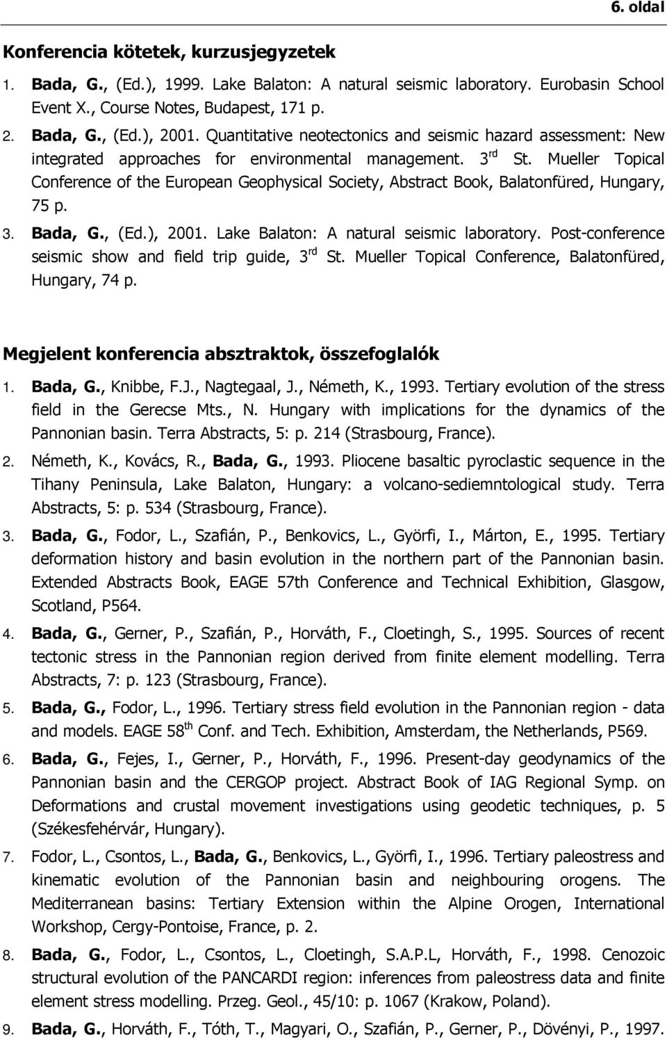 Mueller Topical Conference of the European Geophysical Society, Abstract Book, Balatonfüred, Hungary, 75 p. 3. Bada, G., (Ed.), 2001. Lake Balaton: A natural seismic laboratory.