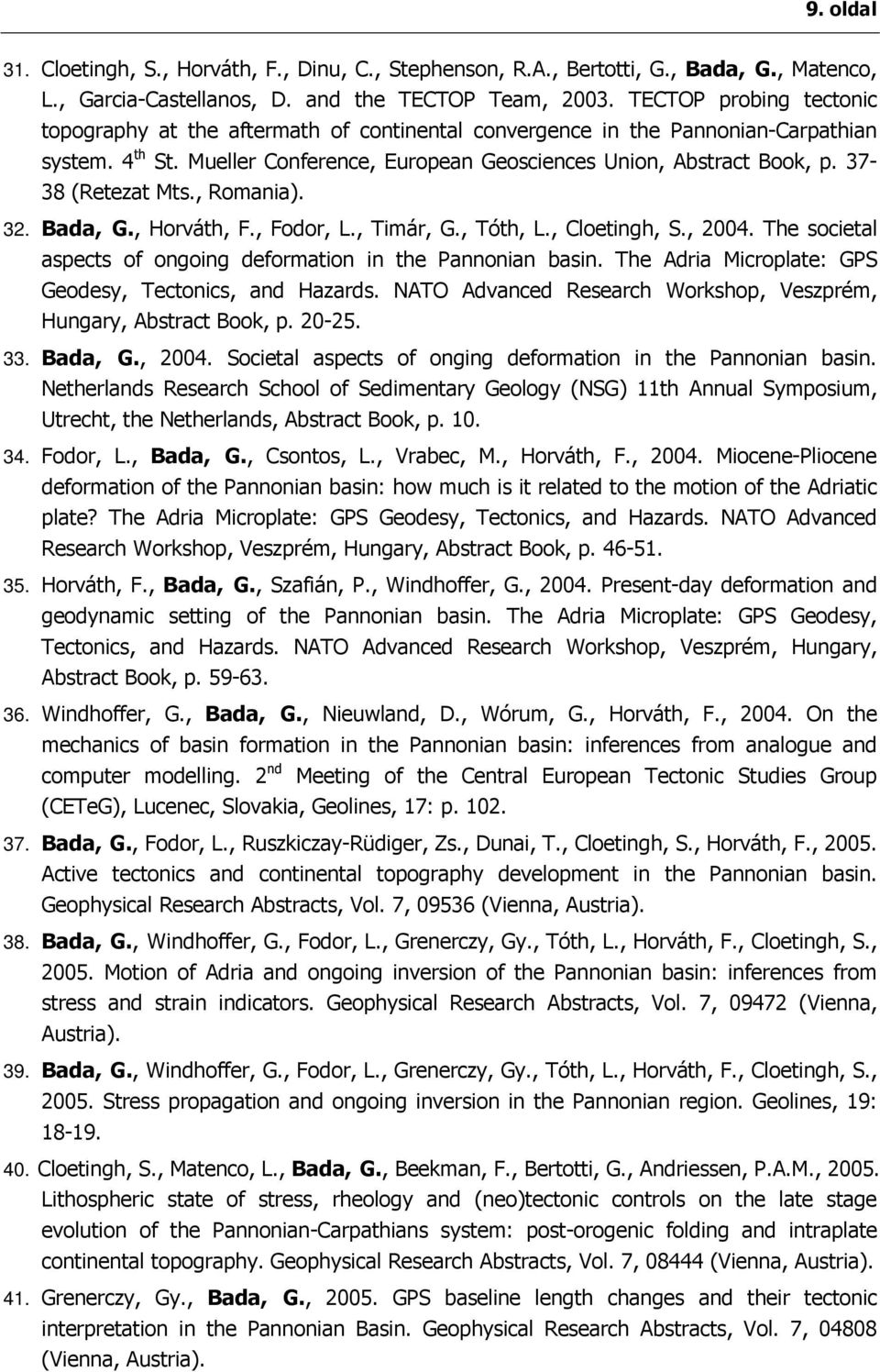 37-38 (Retezat Mts., Romania). 32. Bada, G., Horváth, F., Fodor, L., Timár, G., Tóth, L., Cloetingh, S., 2004. The societal aspects of ongoing deformation in the Pannonian basin.