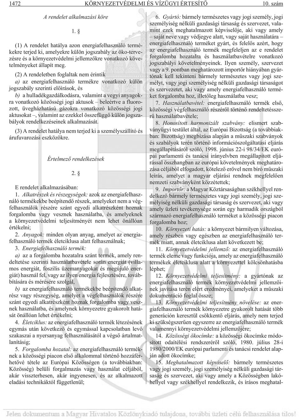 (2) A rendeletben foglaltak nem érintik a) az energiafelhasználó termékre vonatkozó külön jogszabály szerinti elõírások, és b) a hulladékgazdálkodásra, valamint a vegyi anyagokra vonatkozó közösségi