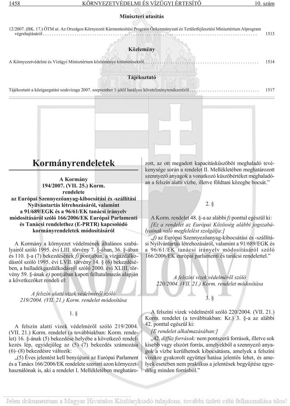 .. 1513 Közlemény A Környezetvédelmi és Vízügyi Minisztérium közleménye kitüntetésekrõl.... 1514 Tájékoztató Tájékoztató a közigazgatási szakvizsga 2007.