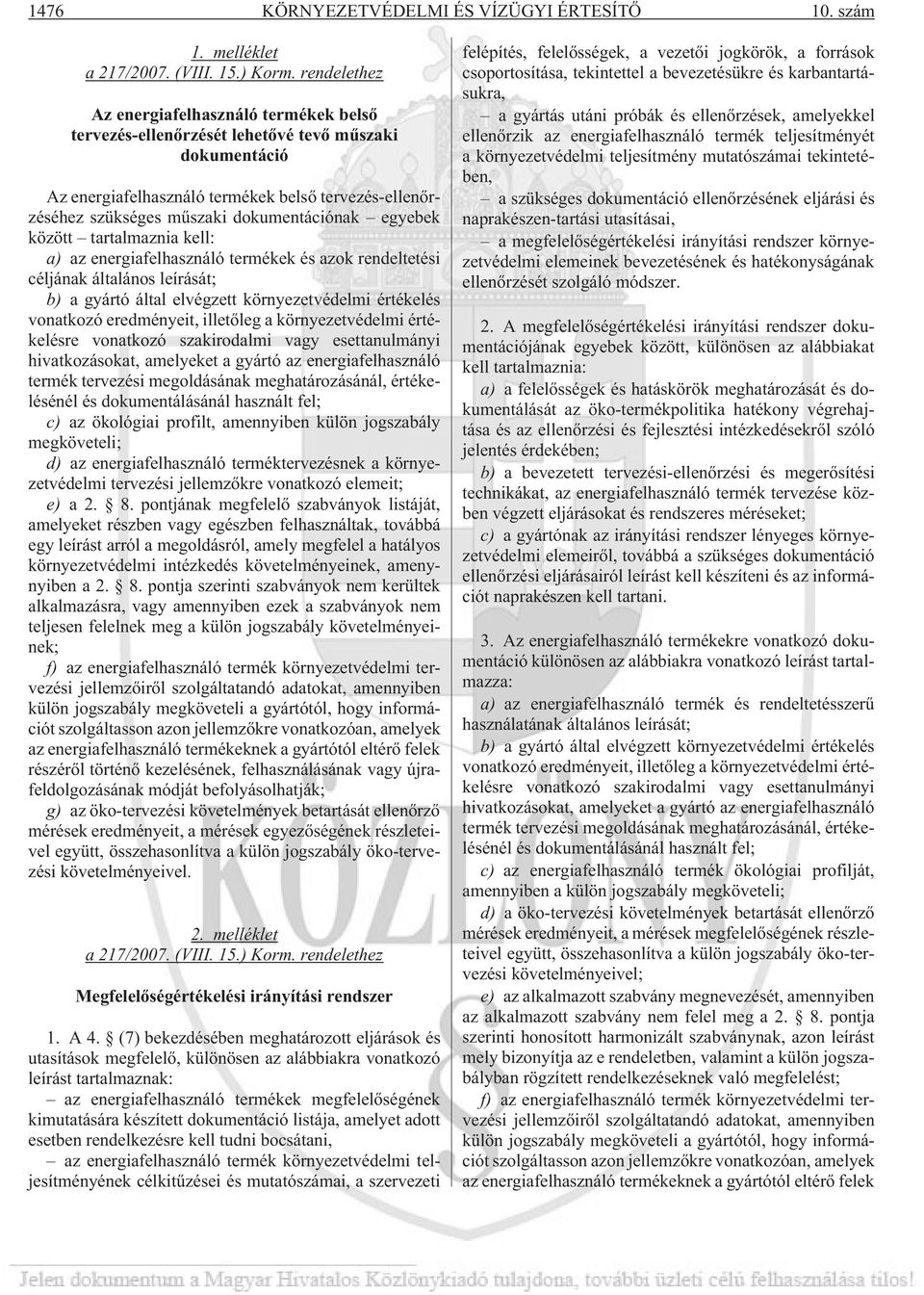 dokumentációnak egyebek között tartalmaznia kell: a) az energiafelhasználó termékek és azok rendeltetési céljának általános leírását; b) a gyártó által elvégzett környezetvédelmi értékelés vonatkozó