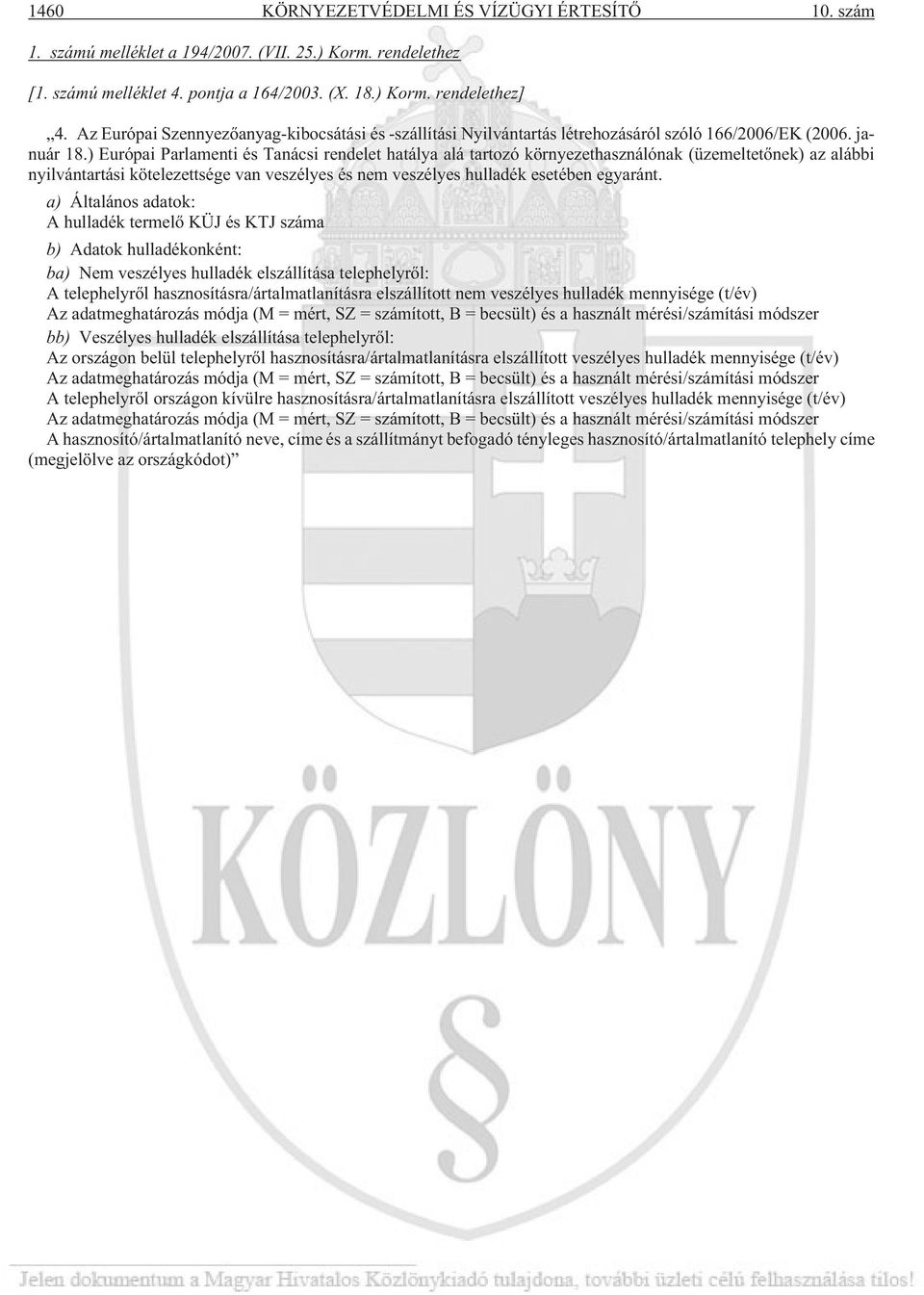 ) Európai Parlamenti és Tanácsi rendelet hatálya alá tartozó környezethasználónak (üzemeltetõnek) az alábbi nyilvántartási kötelezettsége van veszélyes és nem veszélyes hulladék esetében egyaránt.