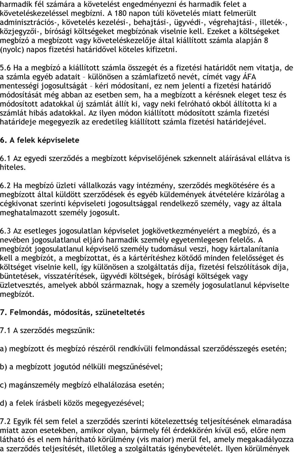 Ezeket a költségeket megbízó a megbízott vagy követeléskezelője által kiállított számla alapján 8 (nyolc) napos fizetési határidővel köteles kifizetni. 5.