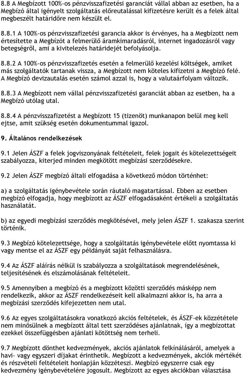 8.1 A 100%-os pénzvisszafizetési garancia akkor is érvényes, ha a Megbízott nem értesítette a Megbízót a felmerülő áramkimaradásról, internet ingadozásról vagy betegségről, ami a kivitelezés