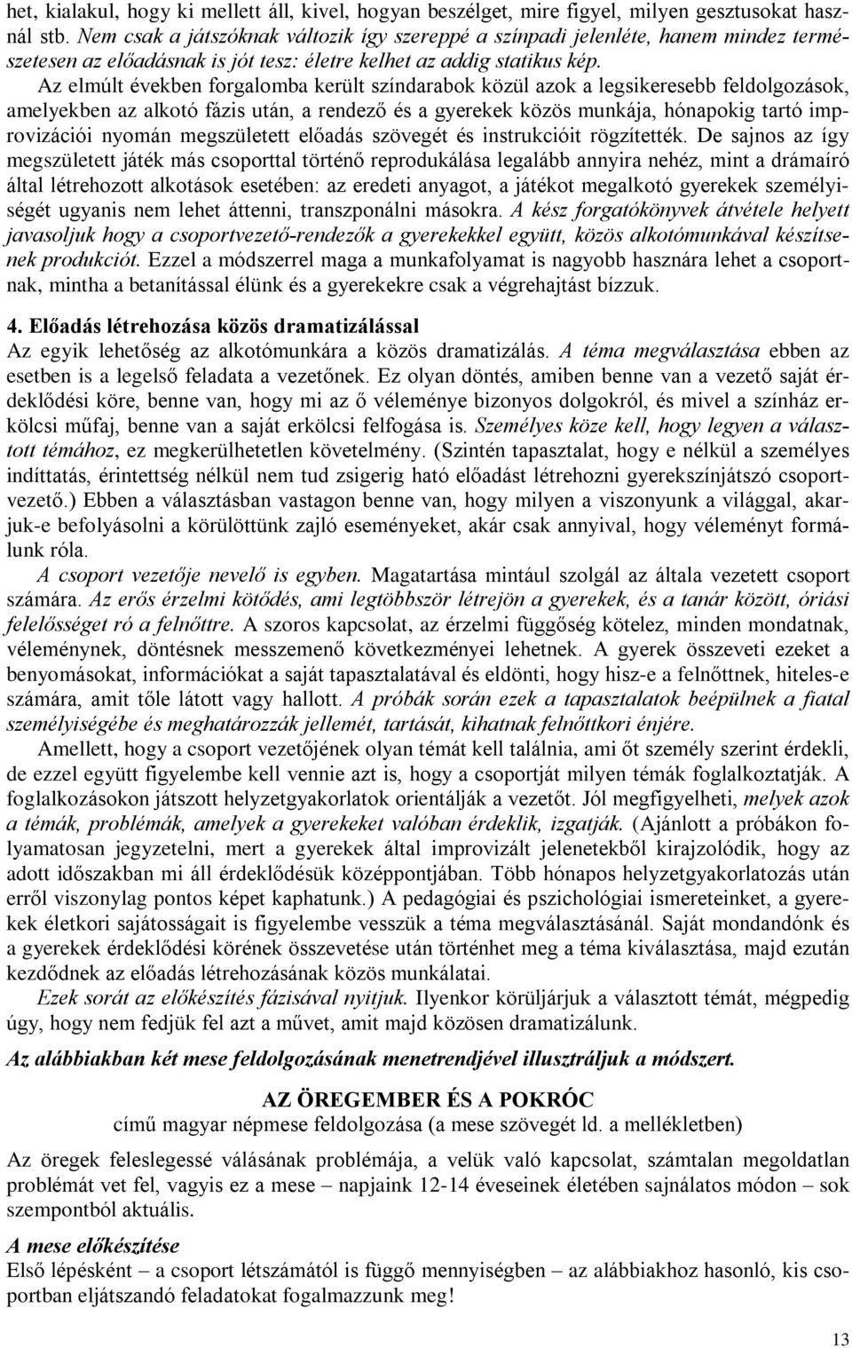 Az elmúlt években forgalomba került színdarabok közül azok a legsikeresebb feldolgozások, amelyekben az alkotó fázis után, a rendezõ és a gyerekek közös munkája, hónapokig tartó improvizációi nyomán