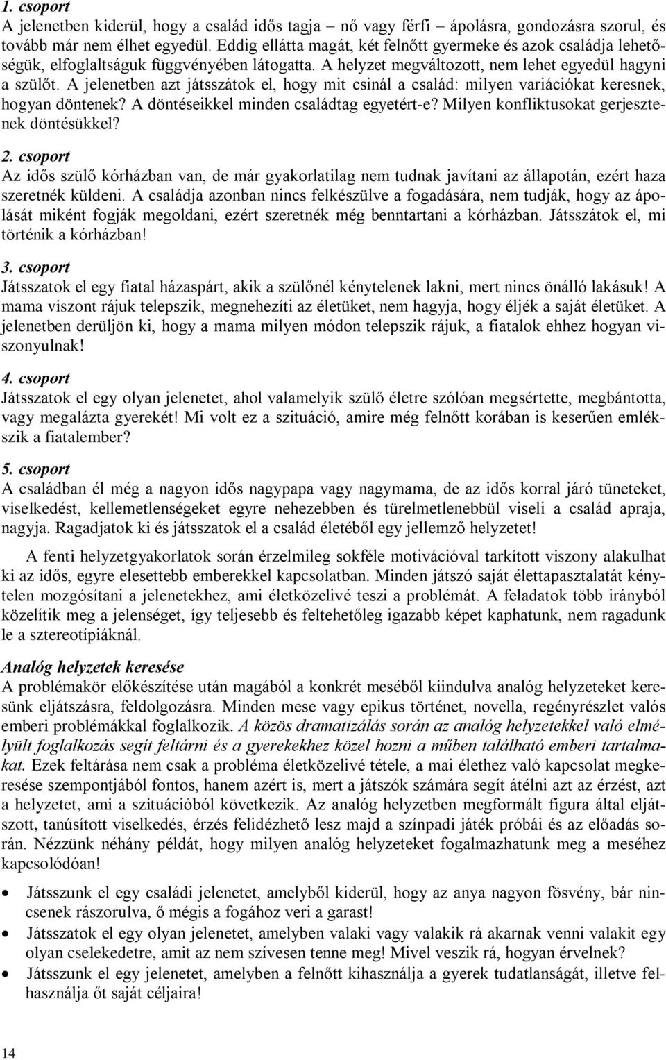 A jelenetben azt játsszátok el, hogy mit csinál a család: milyen variációkat keresnek, hogyan döntenek? A döntéseikkel minden családtag egyetért-e? Milyen konfliktusokat gerjesztenek döntésükkel? 2.