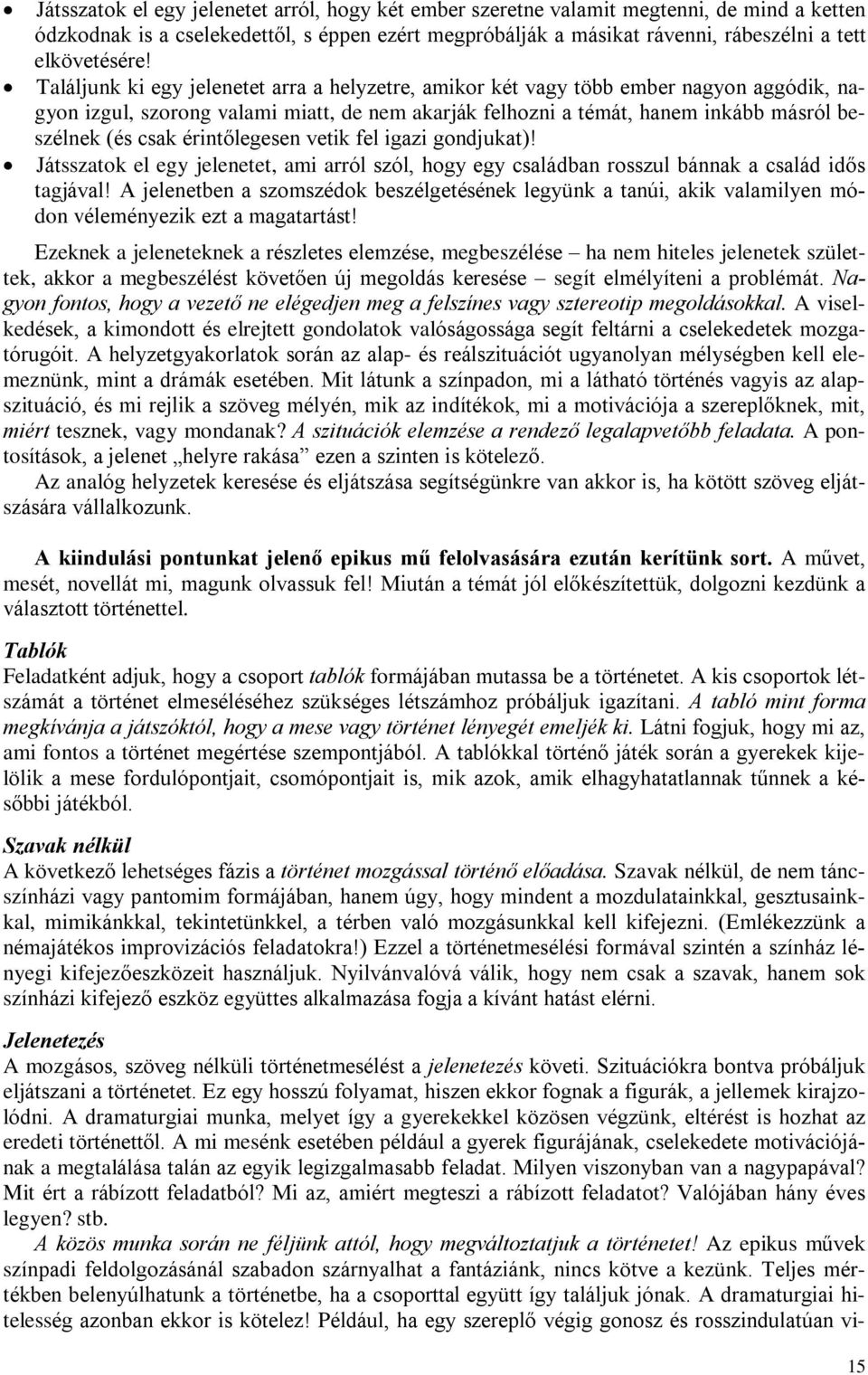 Találjunk ki egy jelenetet arra a helyzetre, amikor két vagy több ember nagyon aggódik, nagyon izgul, szorong valami miatt, de nem akarják felhozni a témát, hanem inkább másról beszélnek (és csak