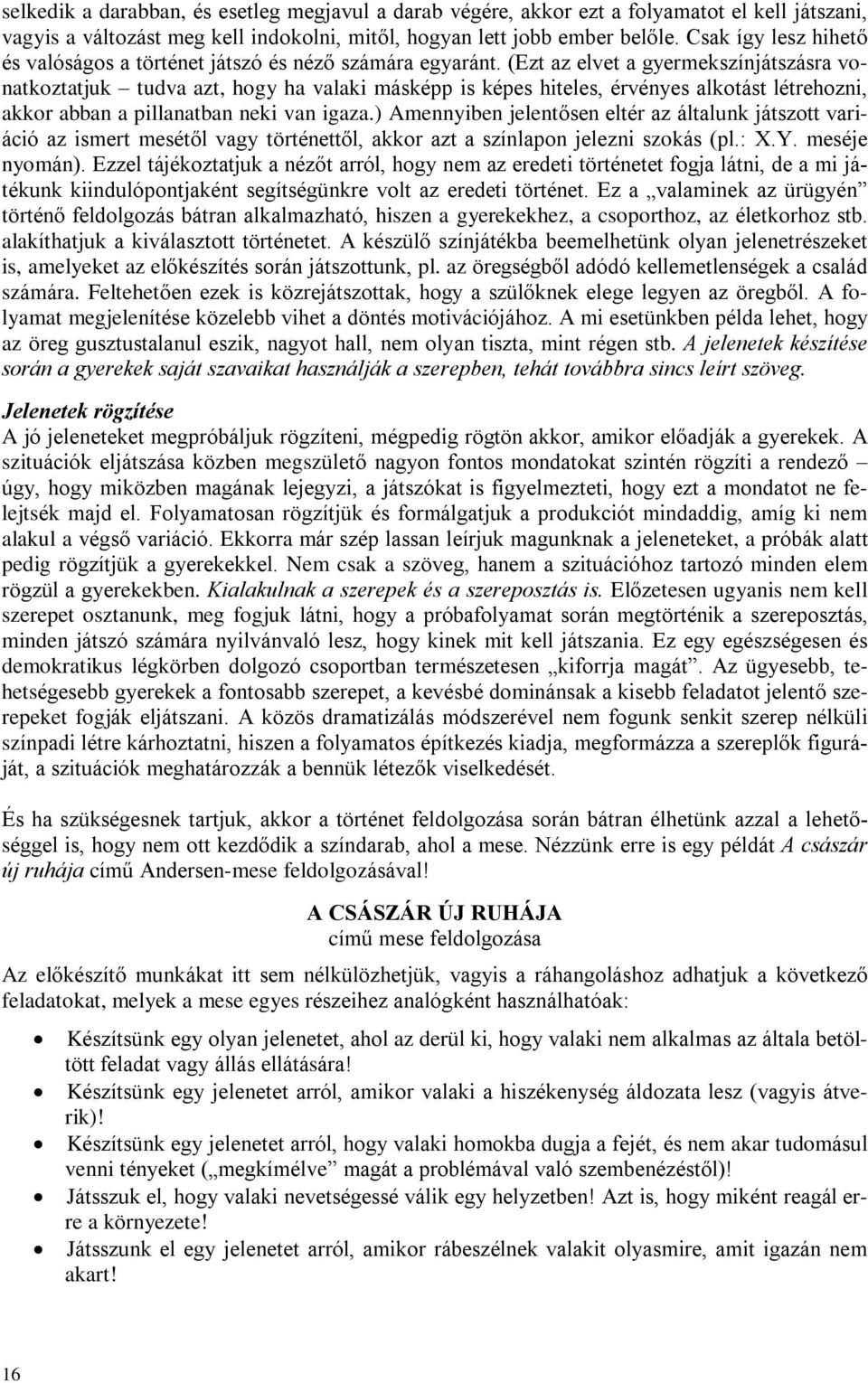 (Ezt az elvet a gyermekszínjátszásra vonatkoztatjuk tudva azt, hogy ha valaki másképp is képes hiteles, érvényes alkotást létrehozni, akkor abban a pillanatban neki van igaza.