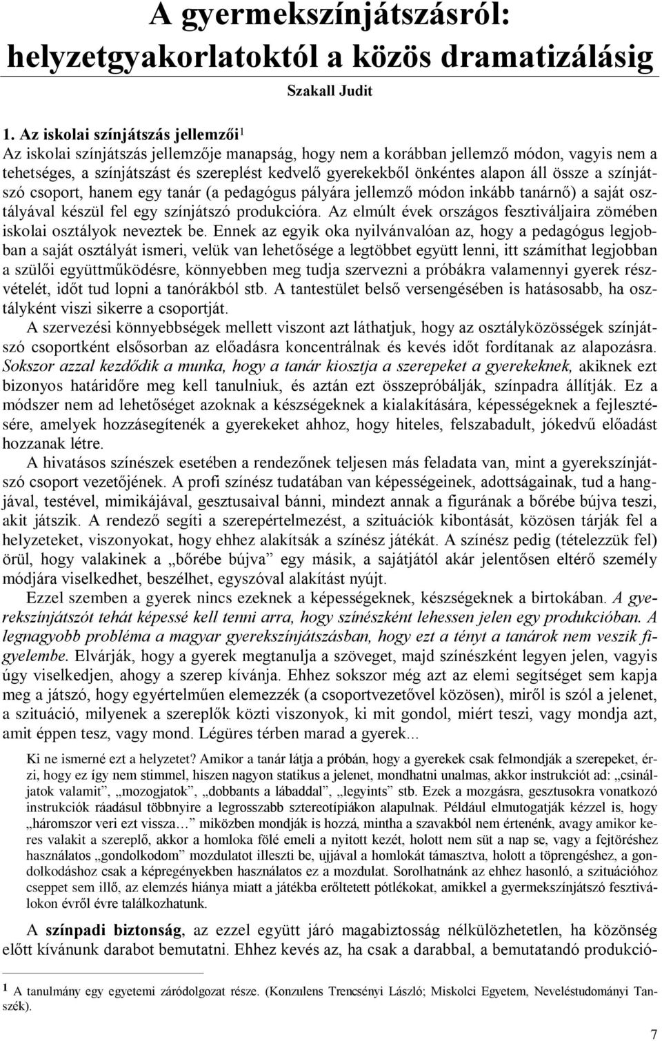 alapon áll össze a színjátszó csoport, hanem egy tanár (a pedagógus pályára jellemzõ módon inkább tanárnõ) a saját osztályával készül fel egy színjátszó produkcióra.