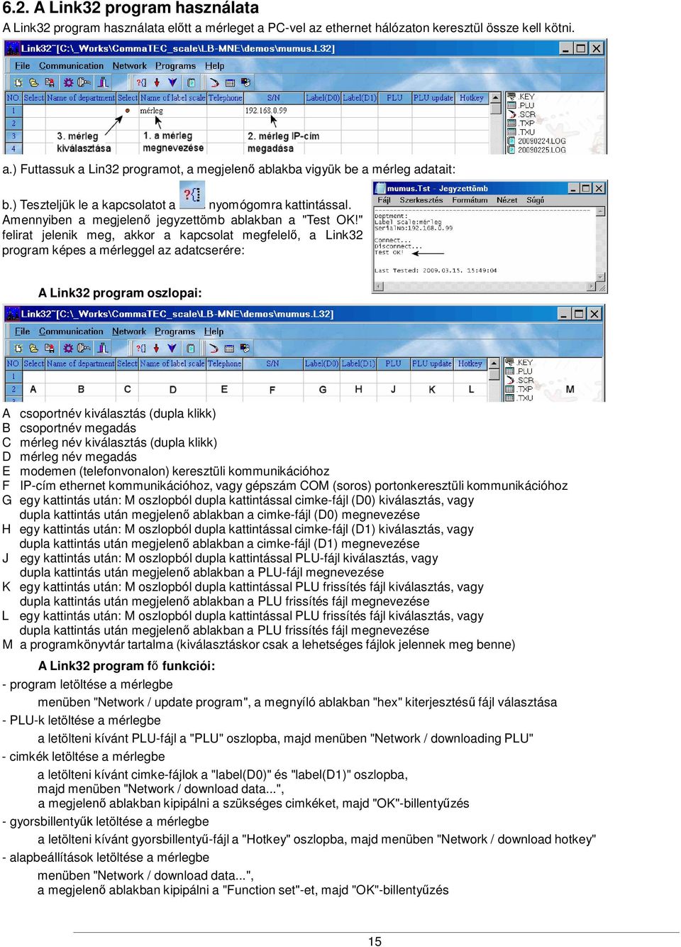 " felirat jelenik meg, akkor a kapcsolat megfelelő, a Link32 program képes a mérleggel az adatcserére: A Link32 program oszlopai: A csoportnév kiválasztás (dupla klikk) B csoportnév megadás C mérleg