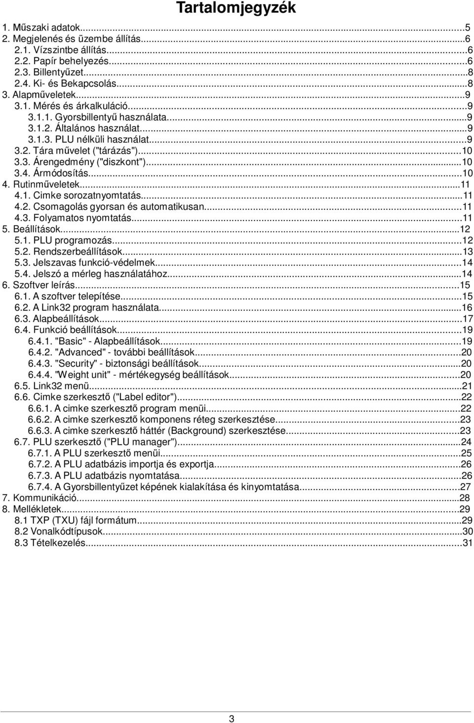 Ármódosítás...10 4. Rutinműveletek...11 4.1. Cimke sorozatnyomtatás...11 4.2. Csomagolás gyorsan és automatikusan...11 4.3. Folyamatos nyomtatás...11 5. Beállítások...12 5.1. PLU programozás...12 5.2. Rendszerbeállítások.