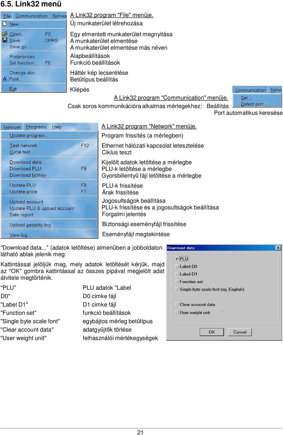 beállítás Kilépés A Link32 program "Communication" menüje. Csak soros kommunikációra alkalmas mérlegekhez: Beállítás Port automatikus keresése A Link32 program "Network" menüje.