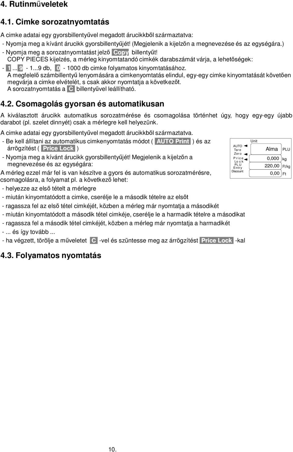 COPY PIECES kijelzés, a mérleg kinyomtatandó cimkék darabszámát várja, a lehetőségek: - 1... 9-1...9 db, 0-1000 db cimke folyamatos kinyomtatásához.