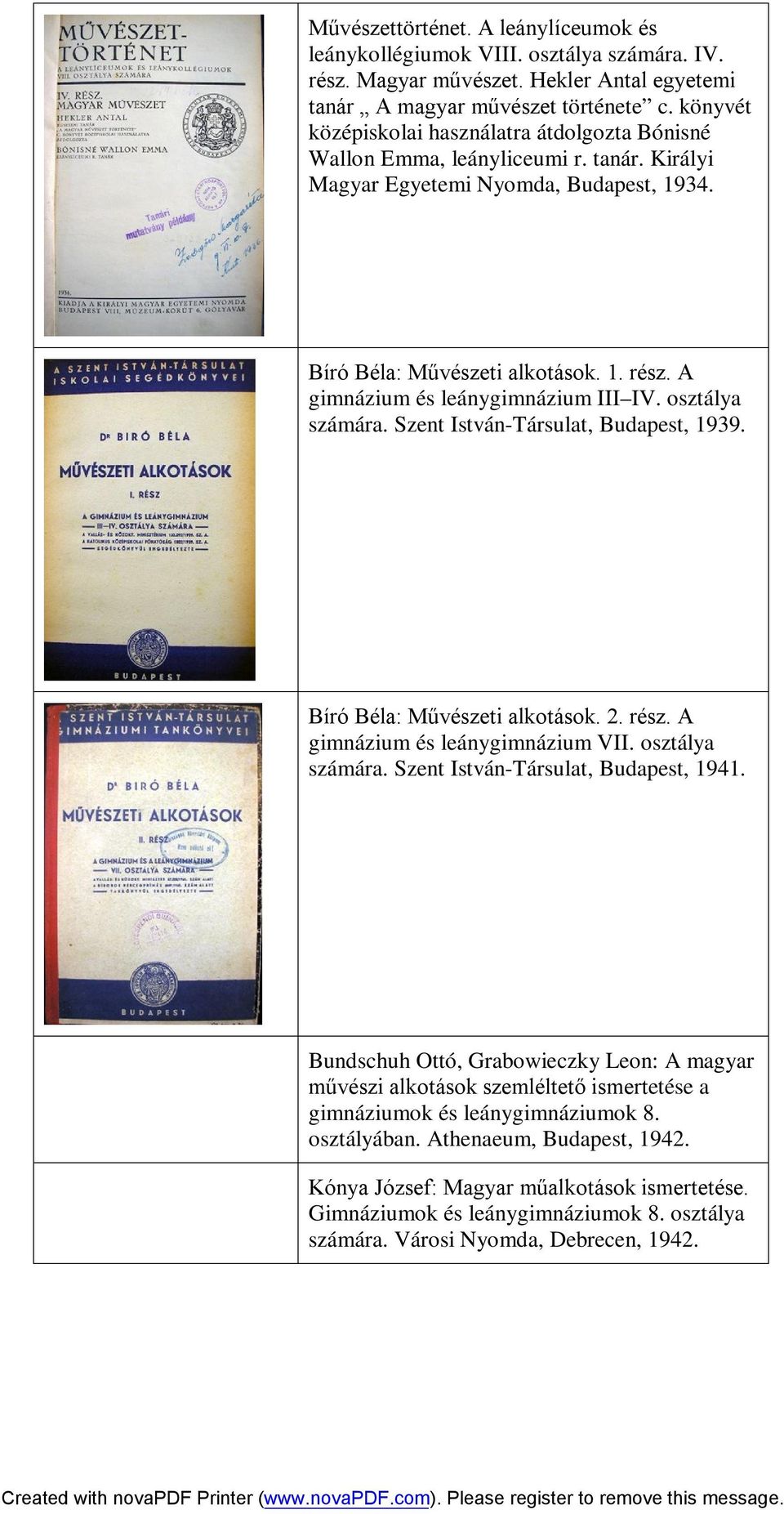 A gimnázium és leánygimnázium III IV. osztálya számára. Szent István-Társulat, Budapest, 1939. Bíró Béla: Művészeti alkotások. 2. rész. A gimnázium és leánygimnázium VII. osztálya számára. Szent István-Társulat, Budapest, 1941.