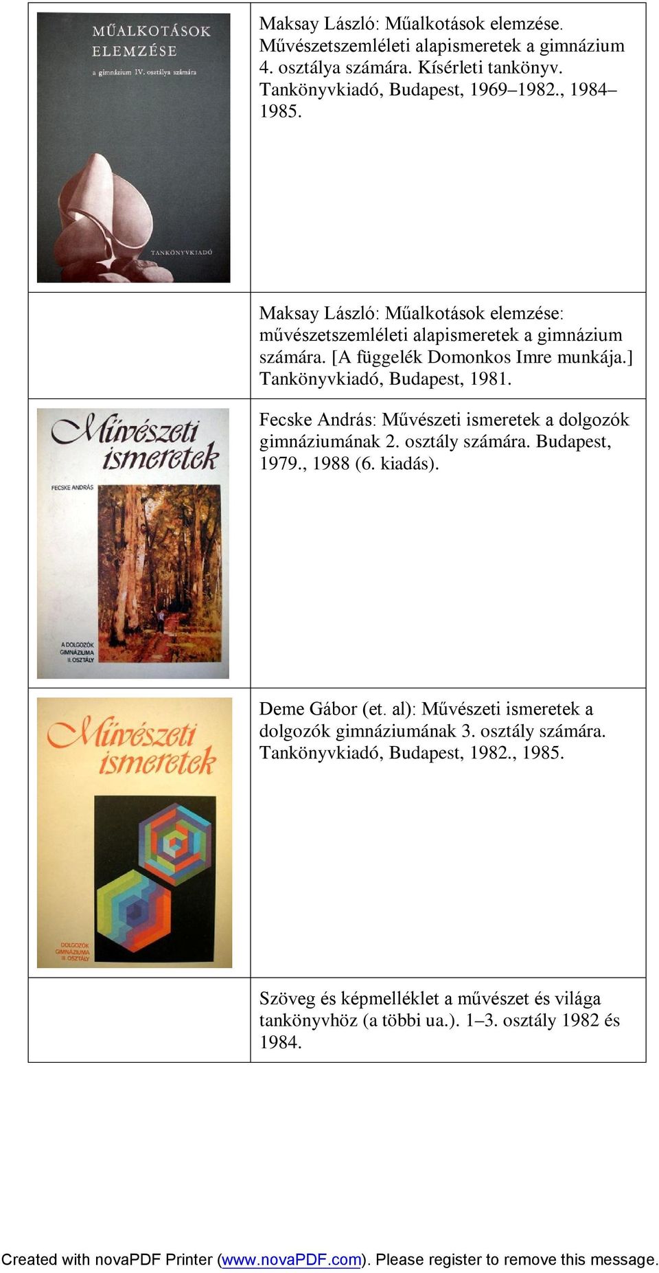 ] Tankönyvkiadó, Budapest, 1981. Fecske András: Művészeti ismeretek a dolgozók gimnáziumának 2. osztály számára. Budapest, 1979., 1988 (6. kiadás). Deme Gábor (et.