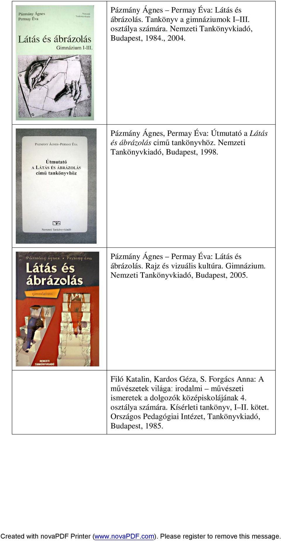 Pázmány Ágnes Permay Éva: Látás és ábrázolás. Rajz és vizuális kultúra. Gimnázium. Nemzeti Tankönyvkiadó, Budapest, 2005. Filó Katalin, Kardos Géza, S.