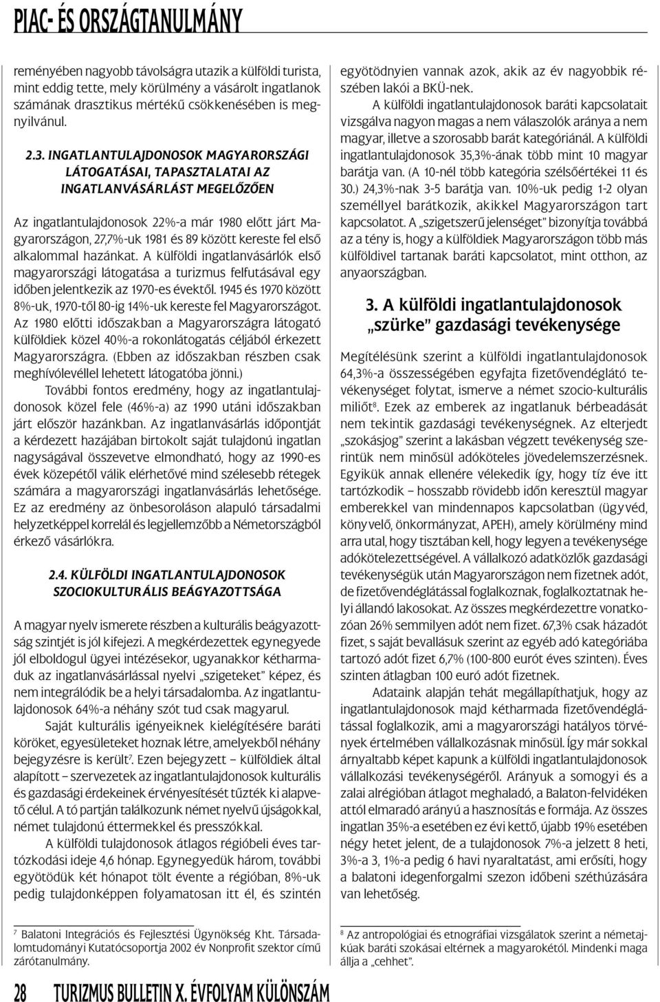 első alkalommal hazánkat. A külföldi ingatlanvásárlók első magyarországi látogatása a turizmus felfutásával egy időben jelentkezik az 1970-es évektől.