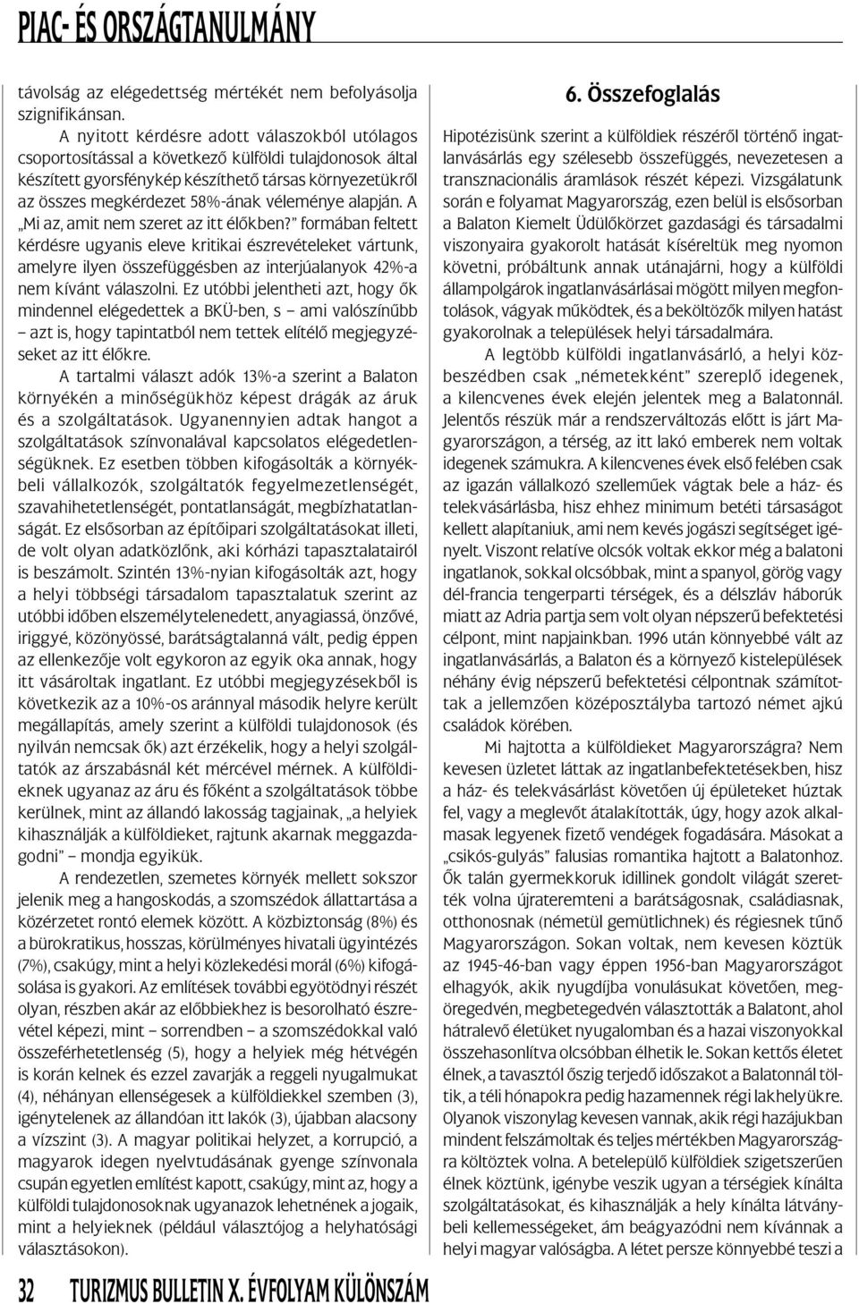 alapján. A Mi az, amit nem szeret az itt élőkben? formában feltett kérdésre ugyanis eleve kritikai észrevételeket vártunk, amelyre ilyen összefüggésben az interjúalanyok 42%-a nem kívánt válaszolni.