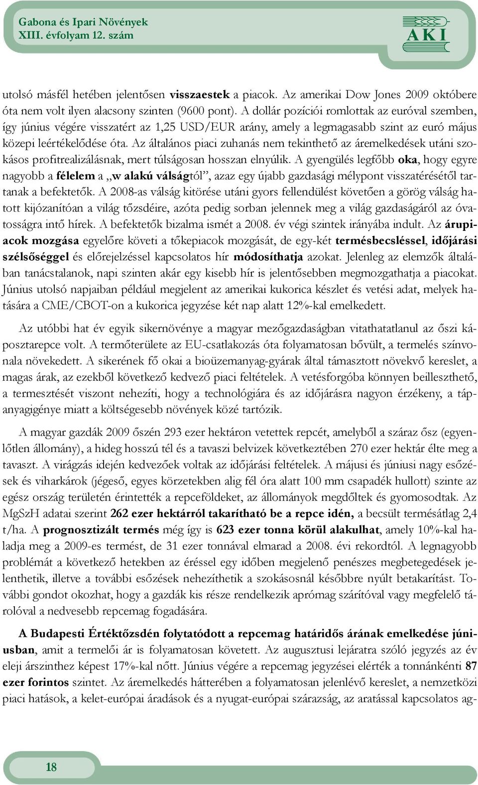 Az általános piaci zuhanás nem tekinthetı az áremelkedések utáni szokásos profitrealizálásnak, mert túlságosan hosszan elnyúlik.