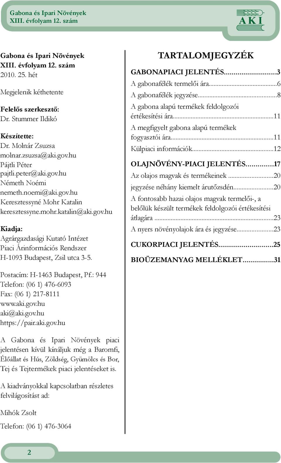 TARTALOMJEGYZÉK GABONAPIACI JELENTÉS...3 A gabonafélék termelıi ára...6 A gabonafélék jegyzése...8 A gabona alapú termékek feldolgozói értékesítési ára.