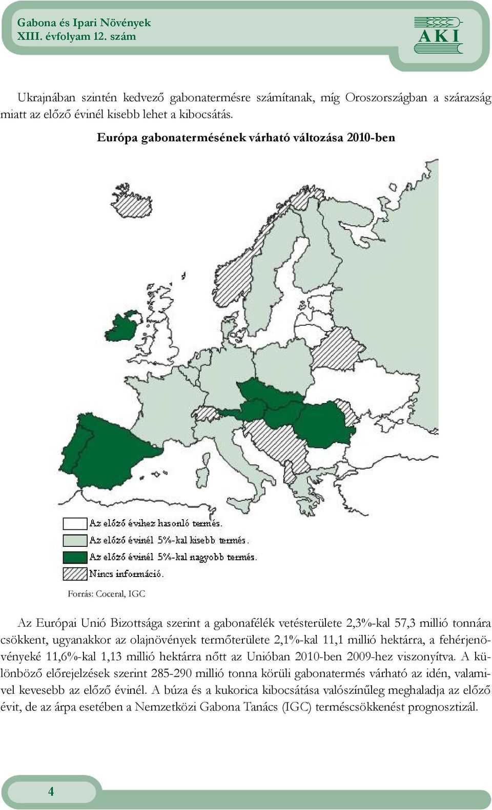 olajnövények termıterülete 2,1%-kal 11,1 millió hektárra, a fehérjenövényeké 11,6%-kal 1,13 millió hektárra nıtt az Unióban 2010-ben 2009-hez viszonyítva.