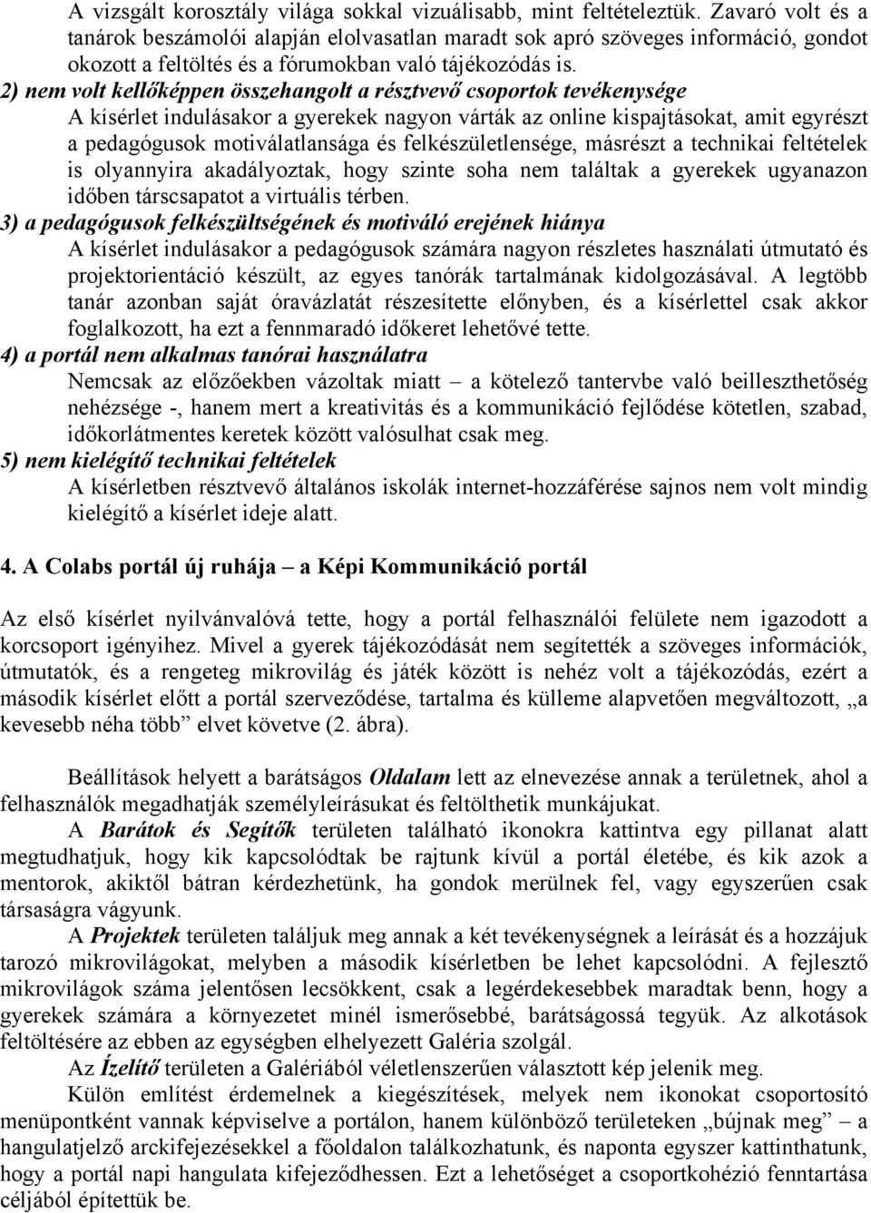 2) nem volt kellőképpen összehangolt a résztvevő csoportok tevékenysége A kísérlet indulásakor a gyerekek nagyon várták az online kispajtásokat, amit egyrészt a pedagógusok motiválatlansága és