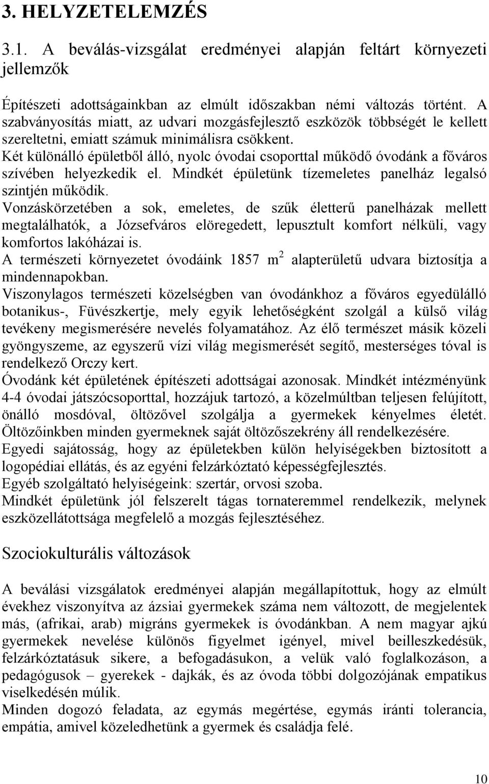 Két különálló épületből álló, nyolc óvodai csoporttal működő óvodánk a főváros szívében helyezkedik el. Mindkét épületünk tízemeletes panelház legalsó szintjén működik.