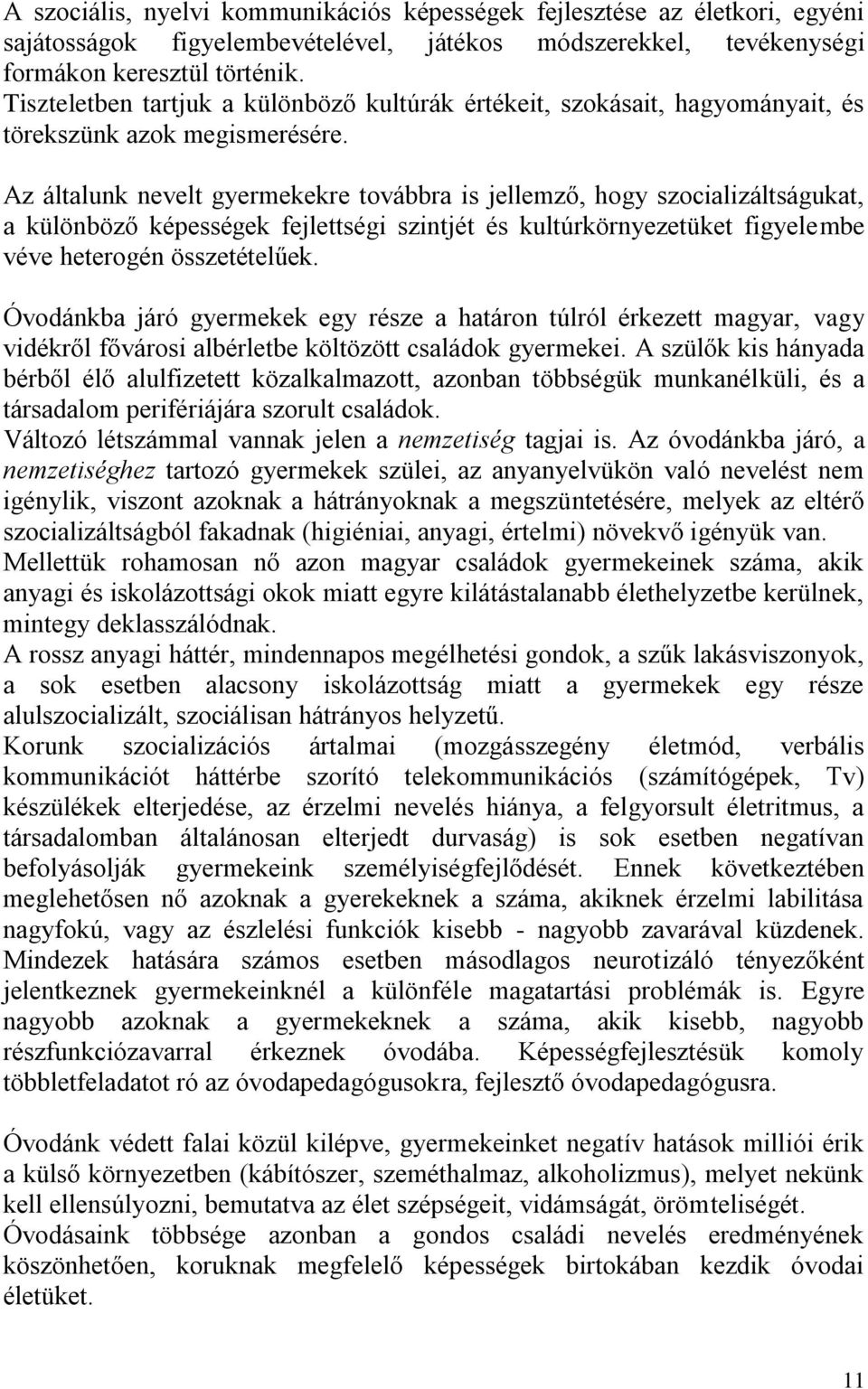 Az általunk nevelt gyermekekre továbbra is jellemző, hogy szocializáltságukat, a különböző képességek fejlettségi szintjét és kultúrkörnyezetüket figyelembe véve heterogén összetételűek.