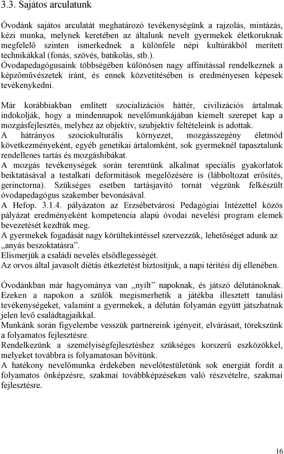 Óvodapedagógusaink többségében különösen nagy affinitással rendelkeznek a képzőművészetek iránt, és ennek közvetítésében is eredményesen képesek tevékenykedni.