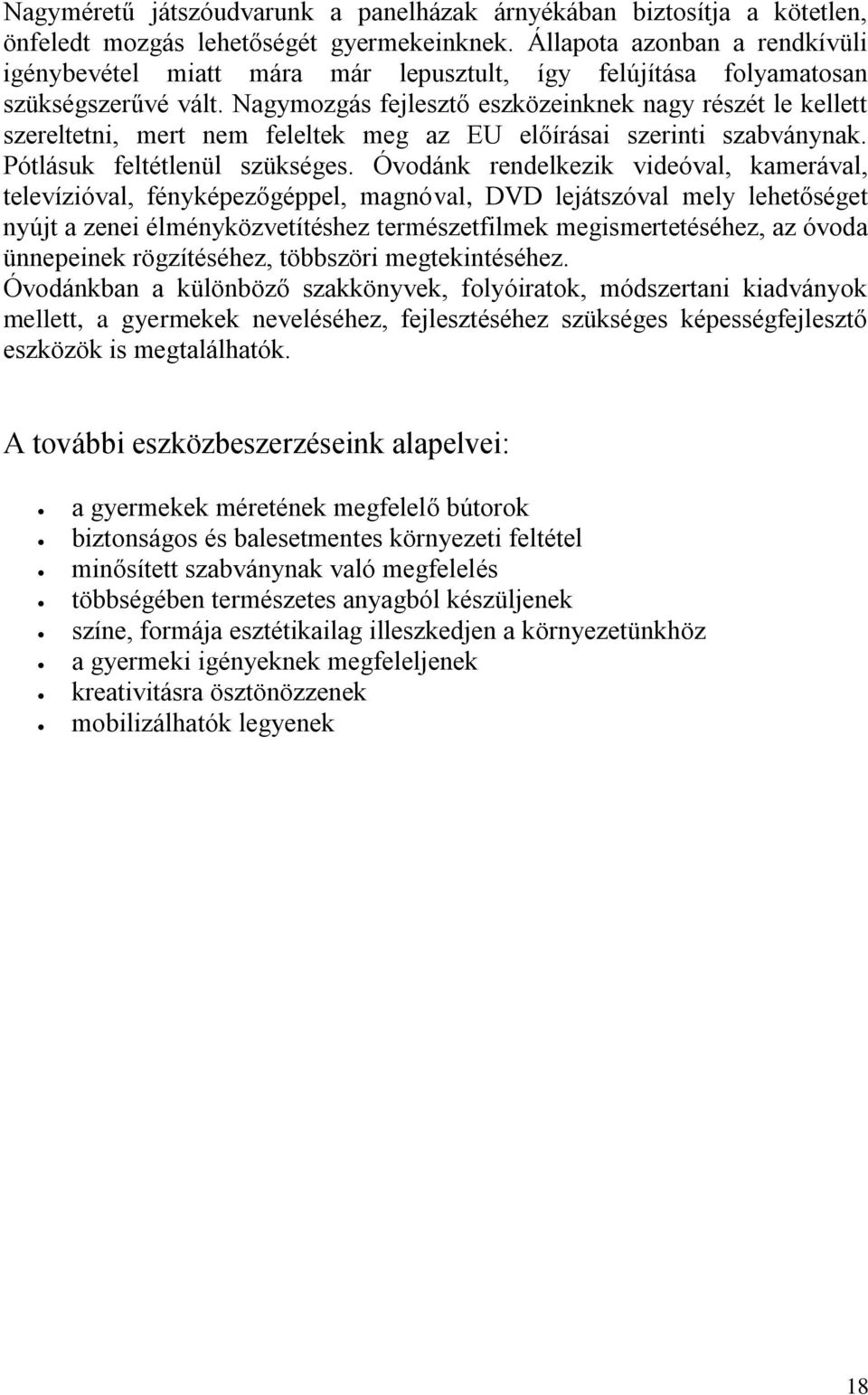 Nagymozgás fejlesztő eszközeinknek nagy részét le kellett szereltetni, mert nem feleltek meg az EU előírásai szerinti szabványnak. Pótlásuk feltétlenül szükséges.