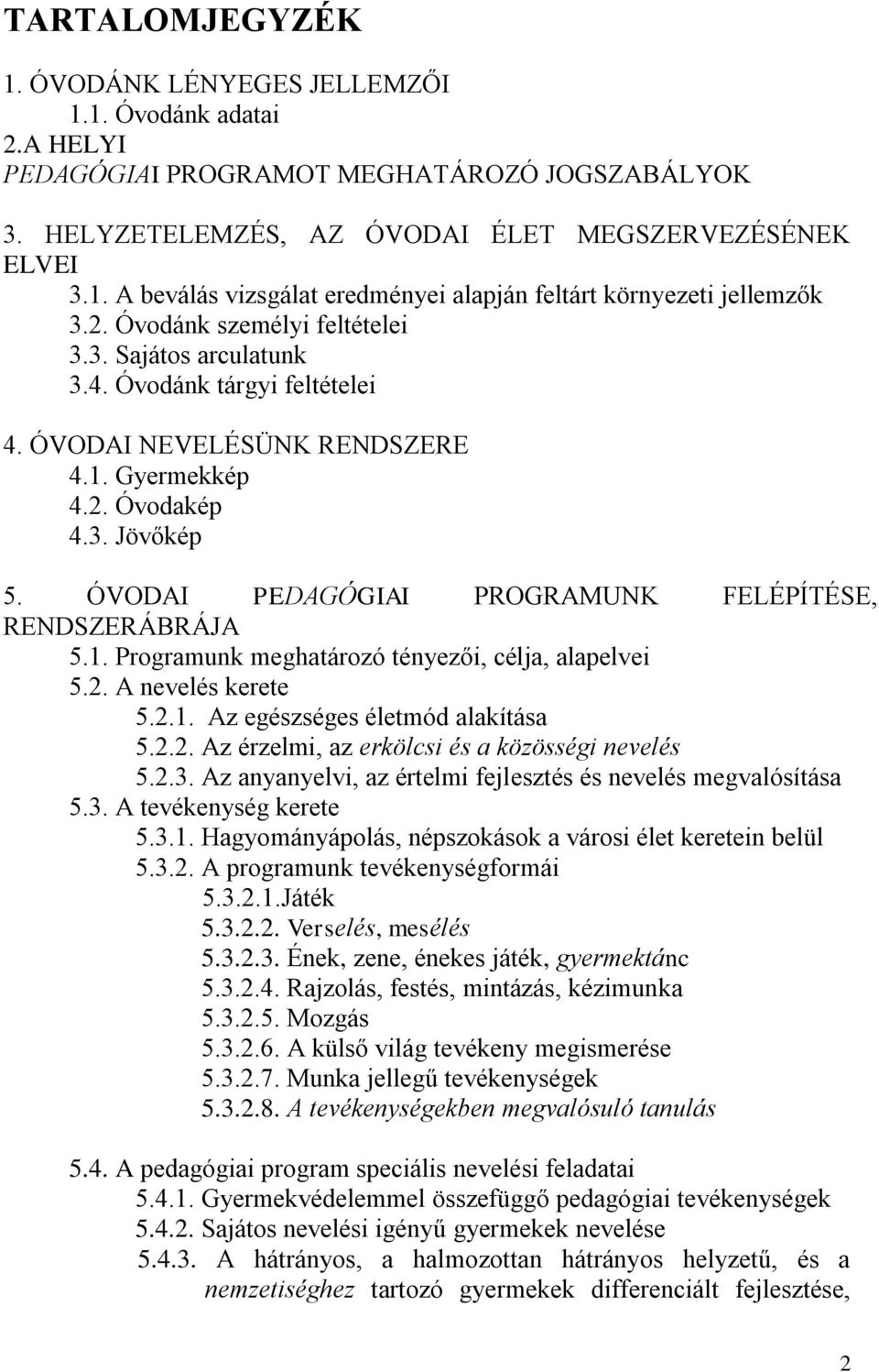 ÓVODAI PEDAGÓGIAI PROGRAMUNK FELÉPÍTÉSE, RENDSZERÁBRÁJA 5.1. Programunk meghatározó tényezői, célja, alapelvei 5.2. A nevelés kerete 5.2.1. Az egészséges életmód alakítása 5.2.2. Az érzelmi, az erkölcsi és a közösségi nevelés 5.