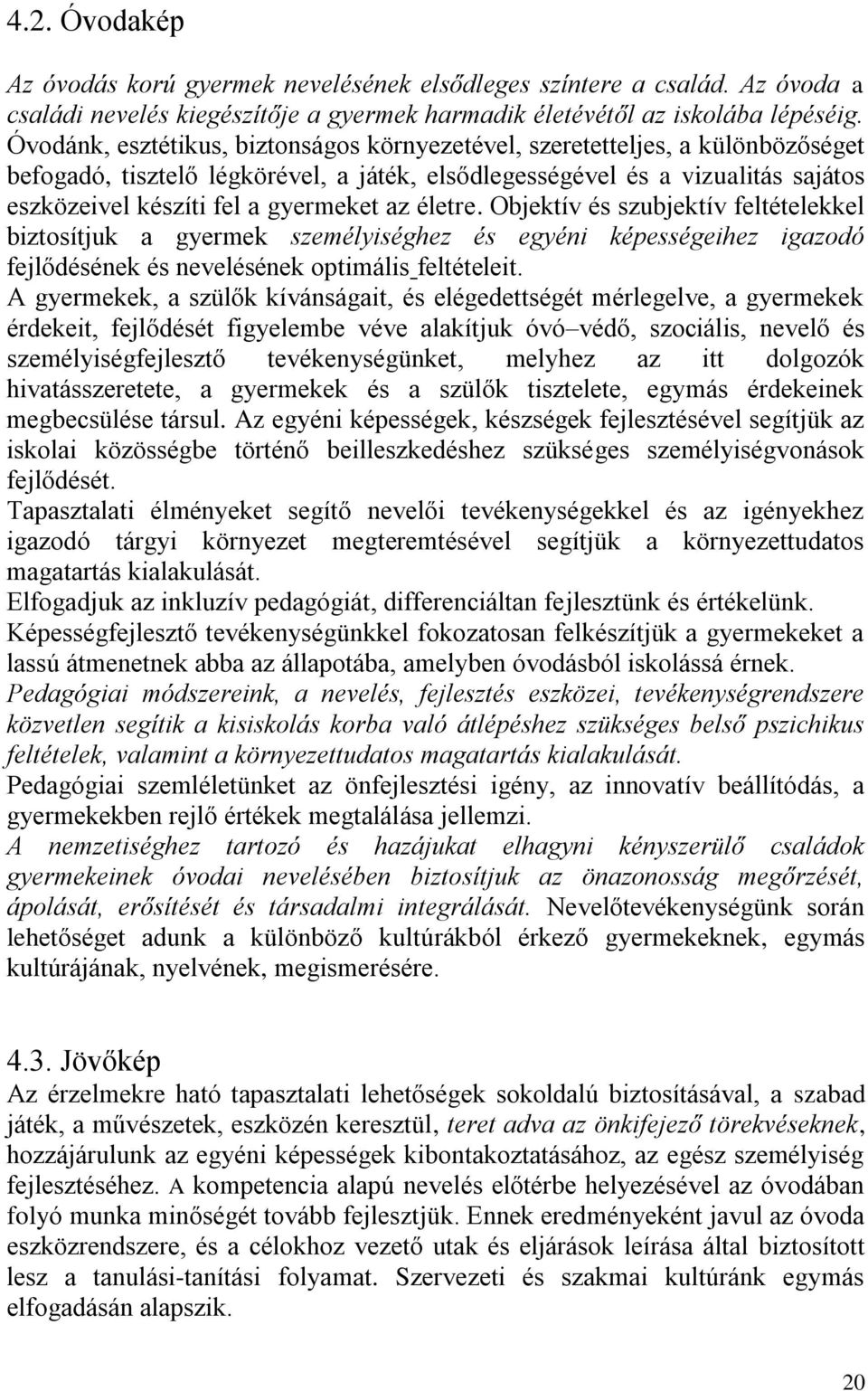 az életre. Objektív és szubjektív feltételekkel biztosítjuk a gyermek személyiséghez és egyéni képességeihez igazodó fejlődésének és nevelésének optimális feltételeit.