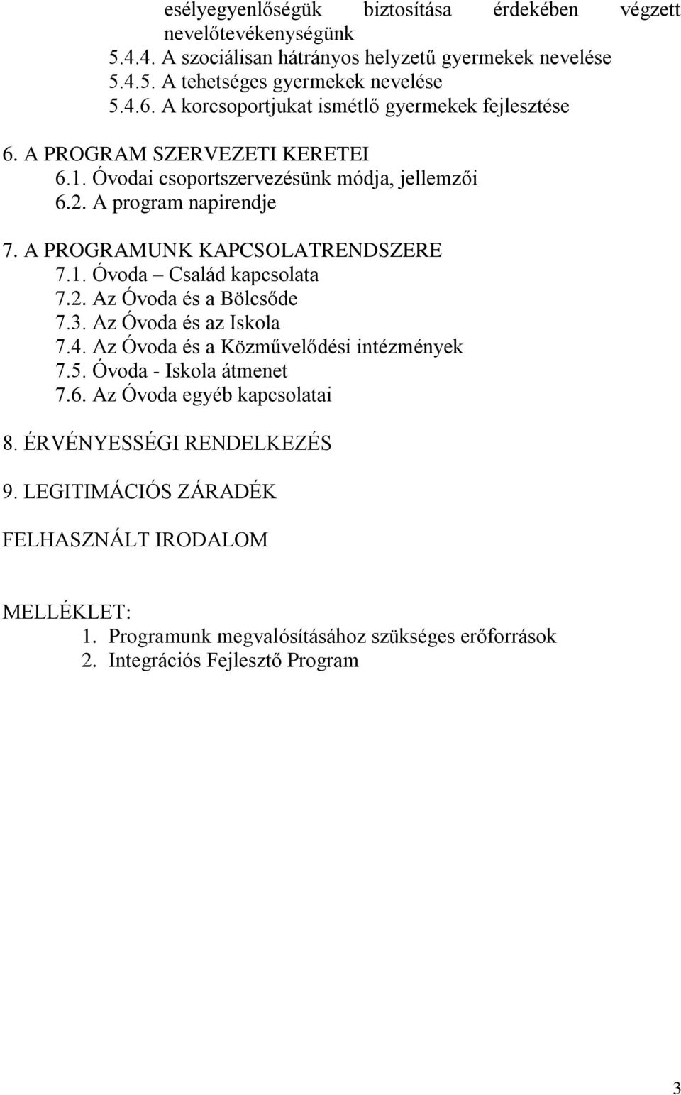 A PROGRAMUNK KAPCSOLATRENDSZERE 7.1. Óvoda Család kapcsolata 7.2. Az Óvoda és a Bölcsőde 7.3. Az Óvoda és az Iskola 7.4. Az Óvoda és a Közművelődési intézmények 7.5.