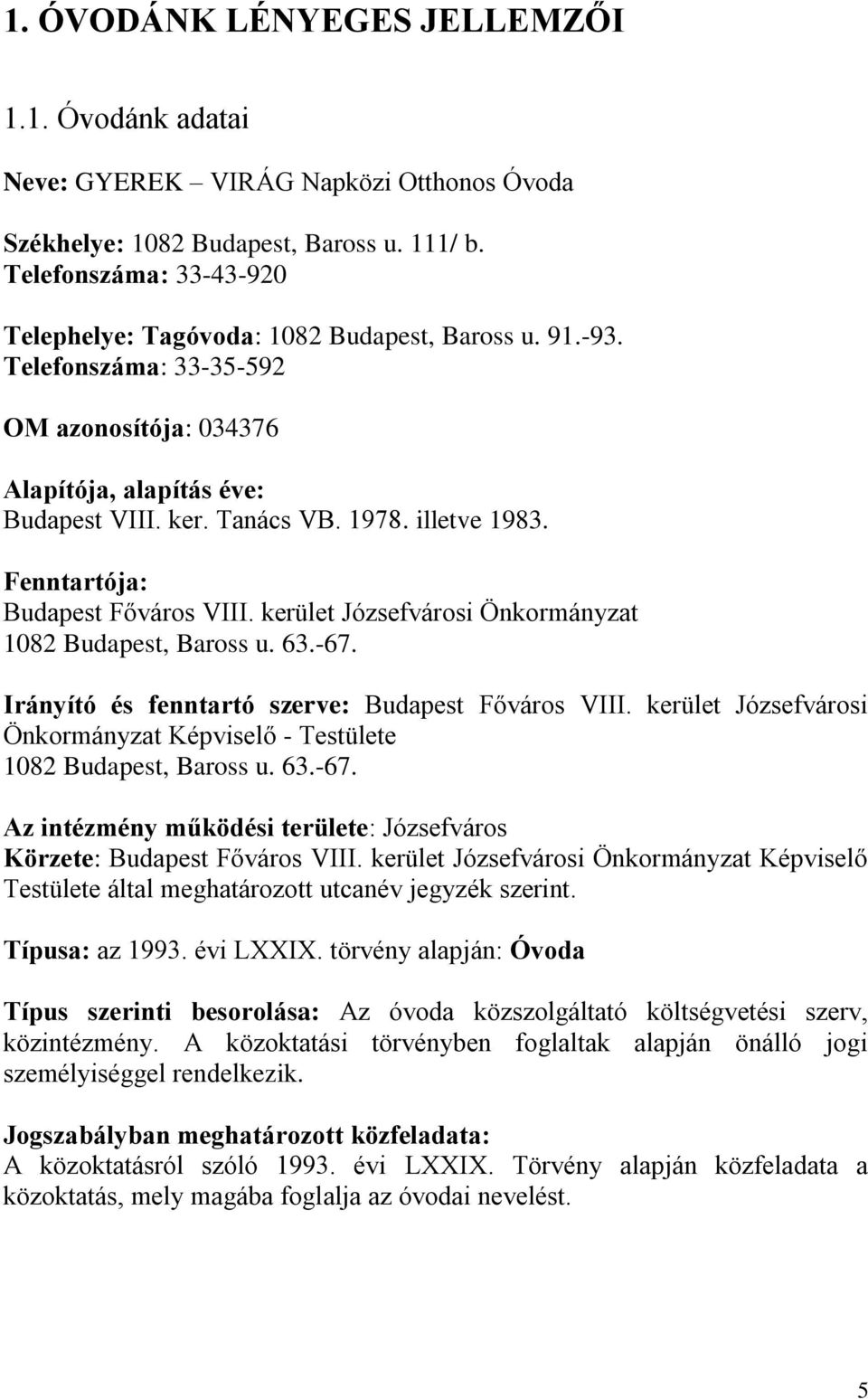 illetve 1983. Fenntartója: Budapest Főváros VIII. kerület Józsefvárosi Önkormányzat 1082 Budapest, Baross u. 63.-67. Irányító és fenntartó szerve: Budapest Főváros VIII.