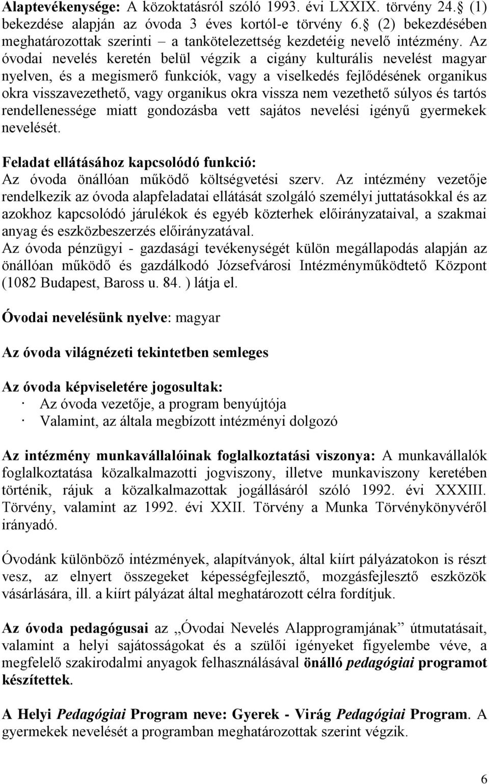 Az óvodai nevelés keretén belül végzik a cigány kulturális nevelést magyar nyelven, és a megismerő funkciók, vagy a viselkedés fejlődésének organikus okra visszavezethető, vagy organikus okra vissza