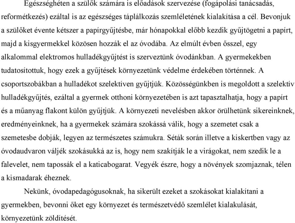 Az elmúlt évben ősszel, egy alkalommal elektromos hulladékgyűjtést is szerveztünk óvodánkban. A gyermekekben tudatosítottuk, hogy ezek a gyűjtések környezetünk védelme érdekében történnek.