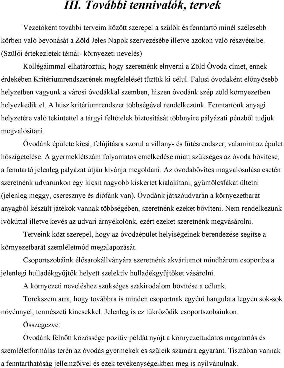 Falusi óvodaként előnyösebb helyzetben vagyunk a városi óvodákkal szemben, hiszen óvodánk szép zöld környezetben helyezkedik el. A húsz kritériumrendszer többségével rendelkezünk.