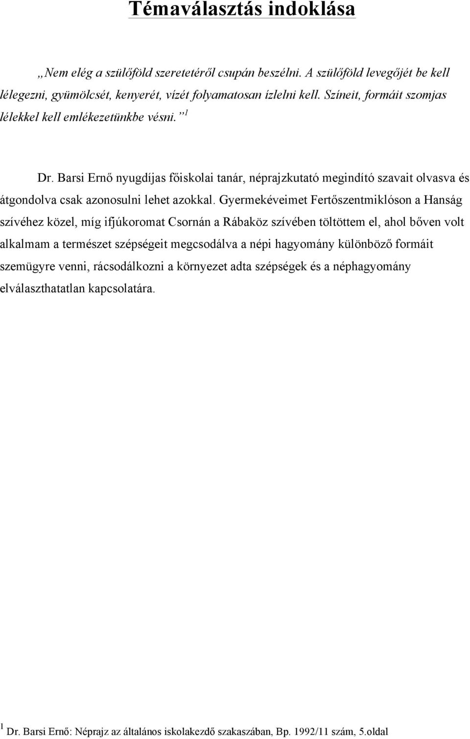 Gyermekéveimet Fertőszentmiklóson a Hanság szívéhez közel, míg ifjúkoromat Csornán a Rábaköz szívében töltöttem el, ahol bőven volt alkalmam a természet szépségeit megcsodálva a népi hagyomány